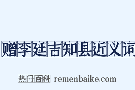 赠李廷吉知县近义词是什么意思的图片